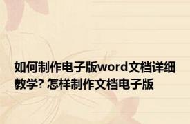 如何制作电子版word文档详细教学? 怎样制作文档电子版