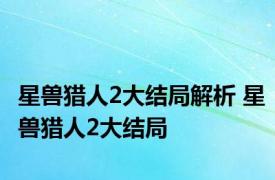 星兽猎人2大结局解析 星兽猎人2大结局