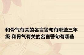 和骨气有关的名言警句有哪些三年级 和骨气有关的名言警句有哪些