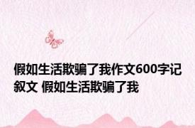 假如生活欺骗了我作文600字记叙文 假如生活欺骗了我 