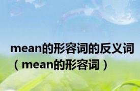 mean的形容词的反义词（mean的形容词）