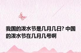 我国的泼水节是几月几日? 中国的泼水节在几月几号啊