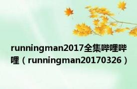 runningman2017全集哔哩哔哩（runningman20170326）