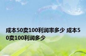 成本50卖100利润率多少 成本50卖100利润多少