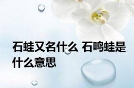 石蛙又名什么 石鸣蛙是什么意思