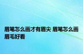 眉笔怎么画才有眉尖 眉笔怎么画眉毛好看