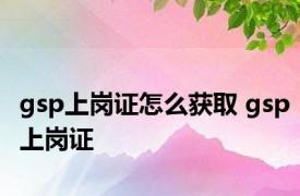 gsp上岗证怎么获取 gsp上岗证 