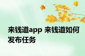 来钱道app 来钱道如何发布任务