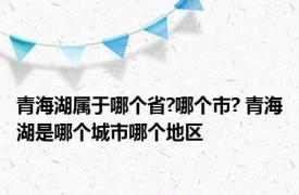 青海湖属于哪个省?哪个市? 青海湖是哪个城市哪个地区