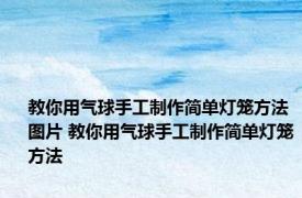 教你用气球手工制作简单灯笼方法图片 教你用气球手工制作简单灯笼方法