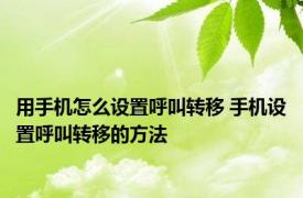 用手机怎么设置呼叫转移 手机设置呼叫转移的方法