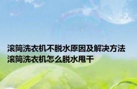 滚筒洗衣机不脱水原因及解决方法 滚筒洗衣机怎么脱水甩干