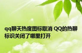 qq聊天热度图标取消 QQ的热聊标识关闭了哪里打开