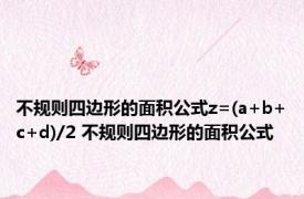 不规则四边形的面积公式z=(a+b+c+d)/2 不规则四边形的面积公式