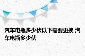 汽车电瓶多少伏以下需要更换 汽车电瓶多少伏