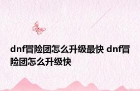 dnf冒险团怎么升级最快 dnf冒险团怎么升级快