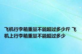 飞机行李箱重量不能超过多少斤 飞机上行李箱重量不能超过多少