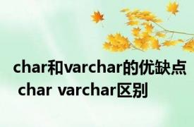 char和varchar的优缺点 char varchar区别