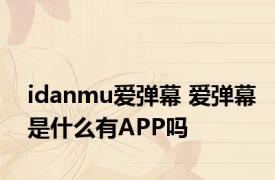 idanmu爱弹幕 爱弹幕是什么有APP吗