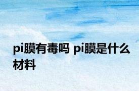 pi膜有毒吗 pi膜是什么材料