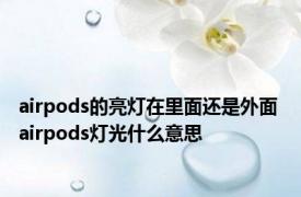 airpods的亮灯在里面还是外面 airpods灯光什么意思