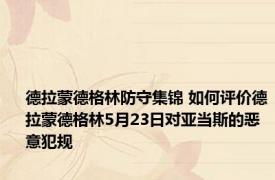 德拉蒙德格林防守集锦 如何评价德拉蒙德格林5月23日对亚当斯的恶意犯规