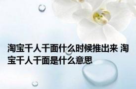 淘宝千人千面什么时候推出来 淘宝千人千面是什么意思