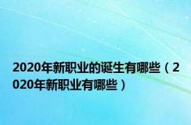 2020年新职业的诞生有哪些（2020年新职业有哪些）