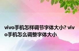 vivo手机怎样调节字体大小? vivo手机怎么调整字体大小