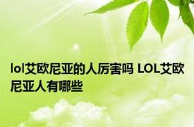 lol艾欧尼亚的人厉害吗 LOL艾欧尼亚人有哪些