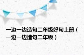 一边一边造句二年级好句上册（一边一边造句二年级）