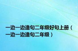 一边一边造句二年级好句上册（一边一边造句二年级）