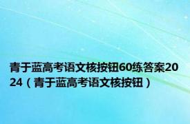 青于蓝高考语文核按钮60练答案2024（青于蓝高考语文核按钮）