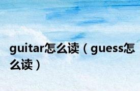 guitar怎么读（guess怎么读）