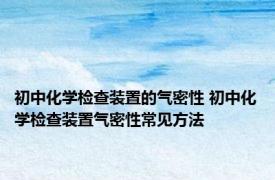 初中化学检查装置的气密性 初中化学检查装置气密性常见方法