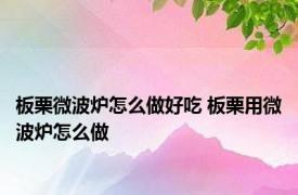 板栗微波炉怎么做好吃 板栗用微波炉怎么做