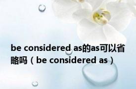 be considered as的as可以省略吗（be considered as）