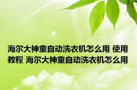 海尔大神童自动洗衣机怎么用 使用教程 海尔大神童自动洗衣机怎么用