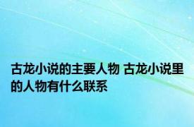 古龙小说的主要人物 古龙小说里的人物有什么联系