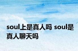 soul上是真人吗 soul是真人聊天吗