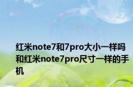 红米note7和7pro大小一样吗 和红米note7pro尺寸一样的手机