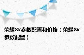 荣耀8x参数配置和价格（荣耀8x参数配置）