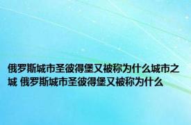 俄罗斯城市圣彼得堡又被称为什么城市之城 俄罗斯城市圣彼得堡又被称为什么