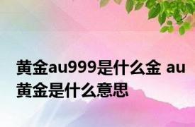 黄金au999是什么金 au黄金是什么意思