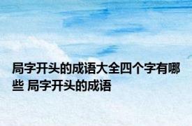 局字开头的成语大全四个字有哪些 局字开头的成语