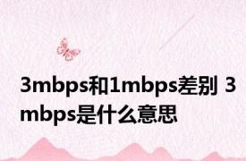 3mbps和1mbps差别 3mbps是什么意思