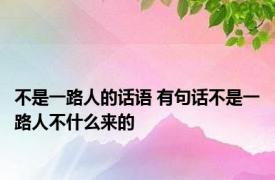 不是一路人的话语 有句话不是一路人不什么来的