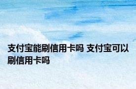 支付宝能刷信用卡吗 支付宝可以刷信用卡吗