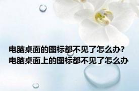 电脑桌面的图标都不见了怎么办? 电脑桌面上的图标都不见了怎么办