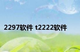 2297软件 t2222软件 